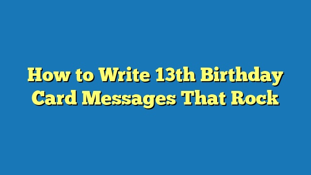 How to Write 13th Birthday Card Messages That Rock