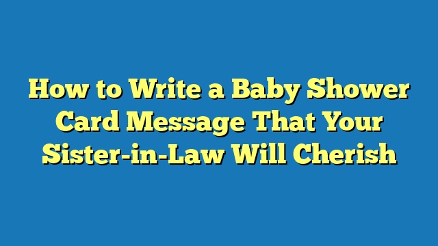 How to Write a Baby Shower Card Message That Your Sister-in-Law Will Cherish