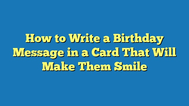 How to Write a Birthday Message in a Card That Will Make Them Smile