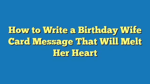 How to Write a Birthday Wife Card Message That Will Melt Her Heart