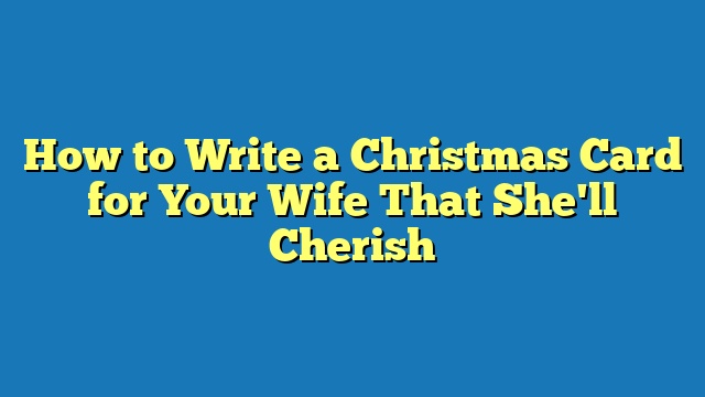 How to Write a Christmas Card for Your Wife That She'll Cherish