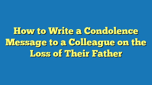 How to Write a Condolence Message to a Colleague on the Loss of Their Father