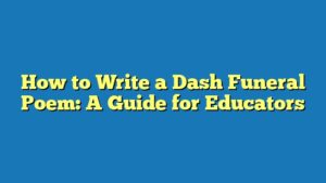 How to Write a Dash Funeral Poem: A Guide for Educators