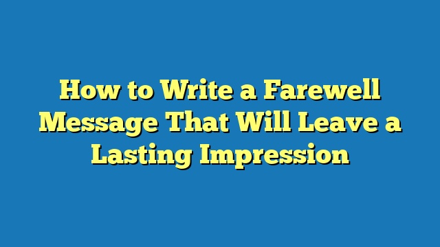 How to Write a Farewell Message That Will Leave a Lasting Impression