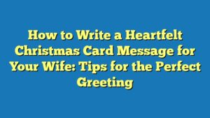 How to Write a Heartfelt Christmas Card Message for Your Wife: Tips for the Perfect Greeting