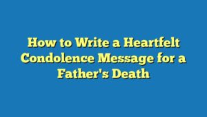 How to Write a Heartfelt Condolence Message for a Father's Death