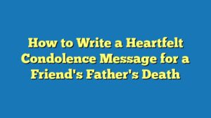 How to Write a Heartfelt Condolence Message for a Friend's Father's Death