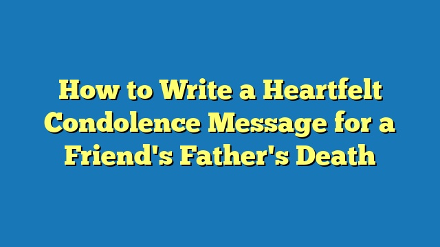 How to Write a Heartfelt Condolence Message for a Friend's Father's Death