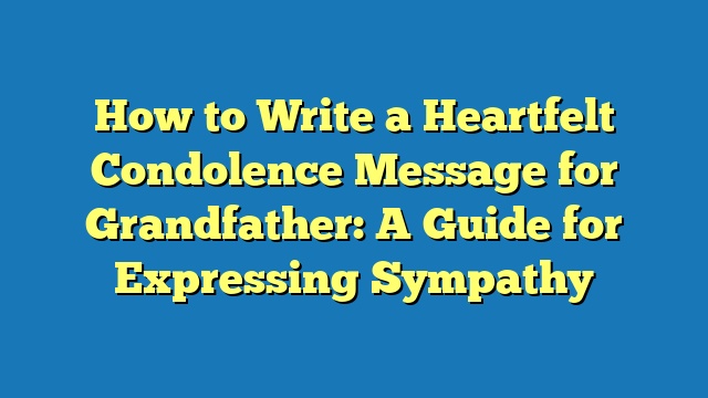 How to Write a Heartfelt Condolence Message for Grandfather: A Guide for Expressing Sympathy