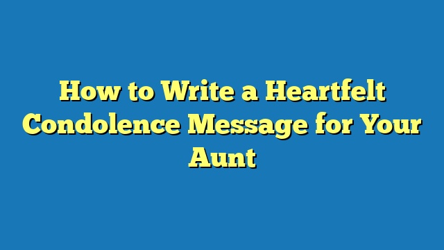 How to Write a Heartfelt Condolence Message for Your Aunt