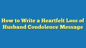 How to Write a Heartfelt Loss of Husband Condolence Message