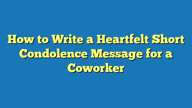 How to Write a Heartfelt Short Condolence Message for a Coworker