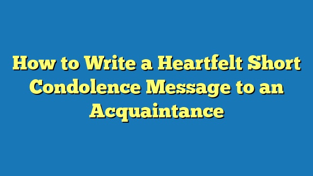 How to Write a Heartfelt Short Condolence Message to an Acquaintance