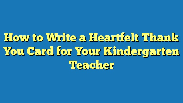 How to Write a Heartfelt Thank You Card for Your Kindergarten Teacher