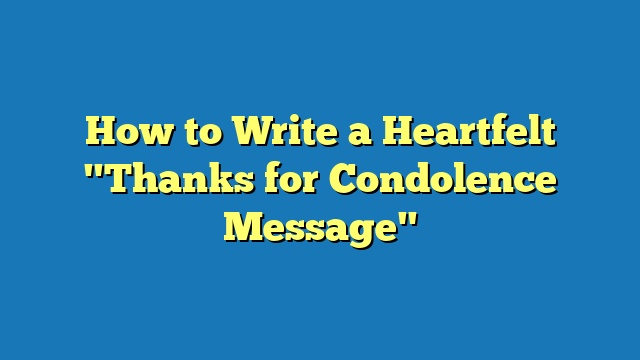 How to Write a Heartfelt "Thanks for Condolence Message"