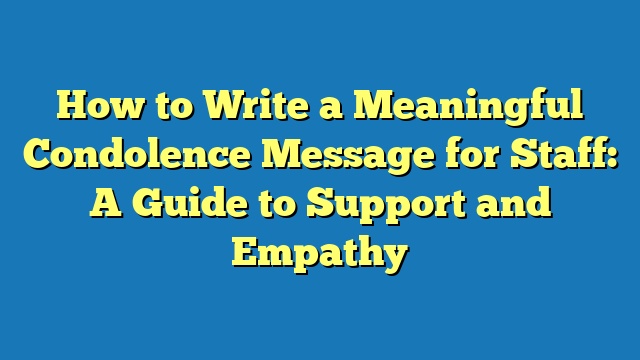 How to Write a Meaningful Condolence Message for Staff: A Guide to Support and Empathy