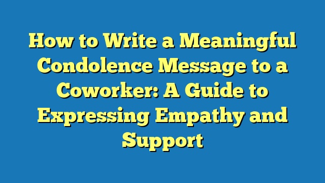 How to Write a Meaningful Condolence Message to a Coworker: A Guide to Expressing Empathy and Support
