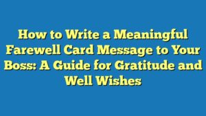 How to Write a Meaningful Farewell Card Message to Your Boss: A Guide for Gratitude and Well Wishes