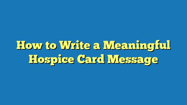 How to Write a Meaningful Hospice Card Message