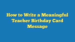 How to Write a Meaningful Teacher Birthday Card Message