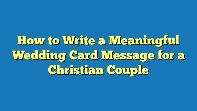 How to Write a Meaningful Wedding Card Message for a Christian Couple