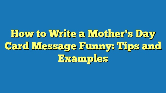 How to Write a Mother's Day Card Message Funny: Tips and Examples