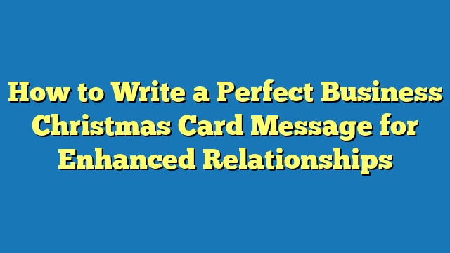 How to Write a Perfect Business Christmas Card Message for Enhanced Relationships