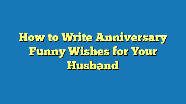 How to Write Anniversary Funny Wishes for Your Husband