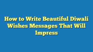 How to Write Beautiful Diwali Wishes Messages That Will Impress