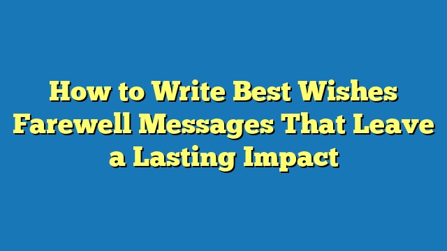 How to Write Best Wishes Farewell Messages That Leave a Lasting Impact