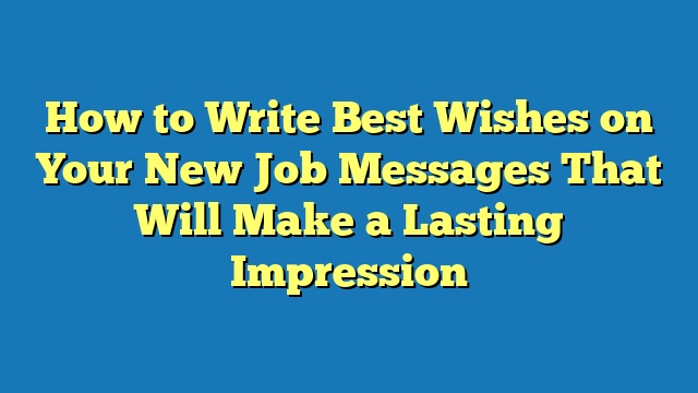 How to Write Best Wishes on Your New Job Messages That Will Make a Lasting Impression