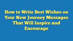 How to Write Best Wishes on Your New Journey Messages That Will Inspire and Encourage