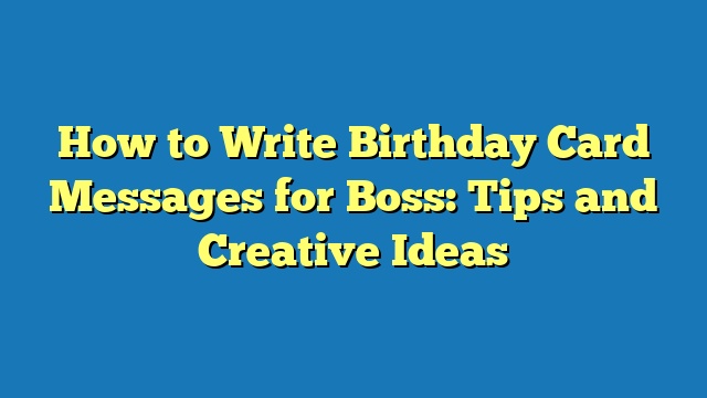 How to Write Birthday Card Messages for Boss: Tips and Creative Ideas