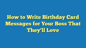 How to Write Birthday Card Messages for Your Boss That They'll Love