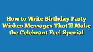 How to Write Birthday Party Wishes Messages That'll Make the Celebrant Feel Special