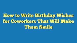How to Write Birthday Wishes for Coworkers That Will Make Them Smile