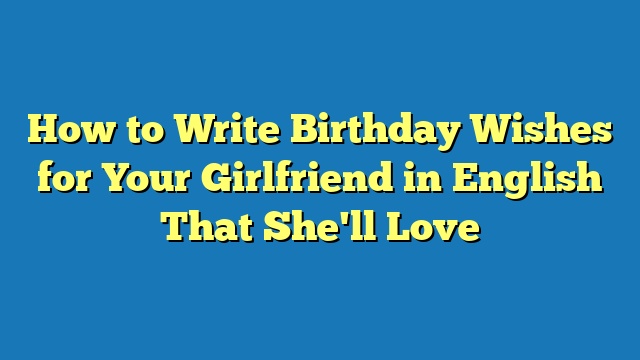 How to Write Birthday Wishes for Your Girlfriend in English That She'll Love