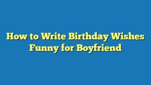 How to Write Birthday Wishes Funny for Boyfriend