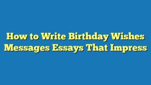 How to Write Birthday Wishes Messages Essays That Impress