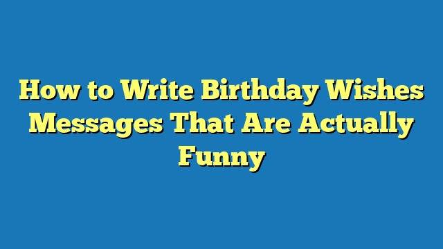 How to Write Birthday Wishes Messages That Are Actually Funny