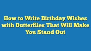 How to Write Birthday Wishes with Butterflies That Will Make You Stand Out