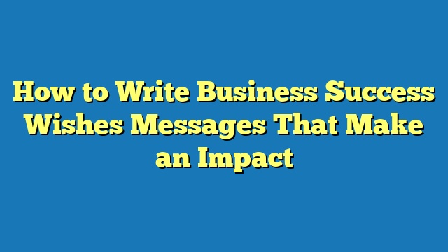 How to Write Business Success Wishes Messages That Make an Impact