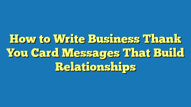 How to Write Business Thank You Card Messages That Build Relationships