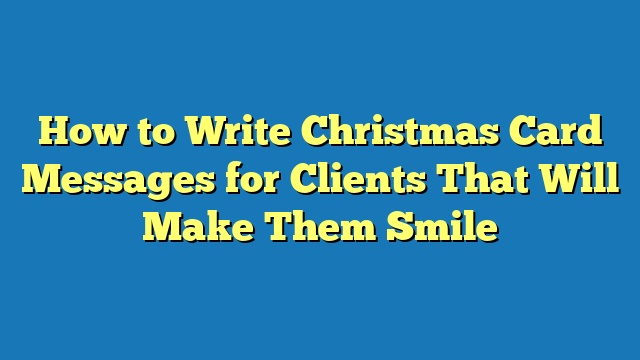 How to Write Christmas Card Messages for Clients That Will Make Them Smile