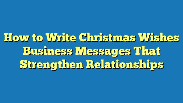 How to Write Christmas Wishes Business Messages That Strengthen Relationships