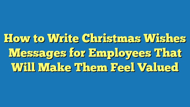 How to Write Christmas Wishes Messages for Employees That Will Make Them Feel Valued