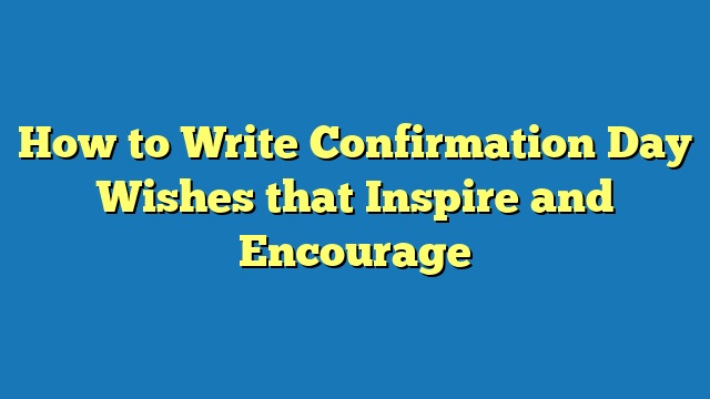 How to Write Confirmation Day Wishes that Inspire and Encourage