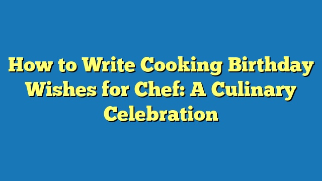 How to Write Cooking Birthday Wishes for Chef: A Culinary Celebration