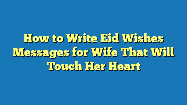 How to Write Eid Wishes Messages for Wife That Will Touch Her Heart