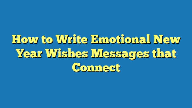 How to Write Emotional New Year Wishes Messages that Connect